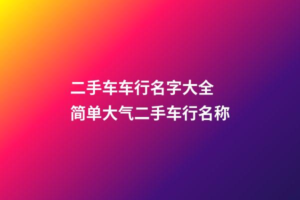 二手车车行名字大全 简单大气二手车行名称-第1张-公司起名-玄机派